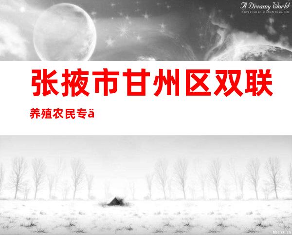 张掖市甘州区双联养殖农民专业合作社