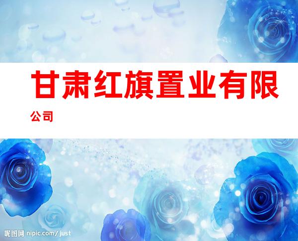 甘肃红旗置业有限公司